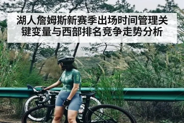 湖人詹姆斯新赛季出场时间管理关键变量与西部排名竞争走势分析（jiuyou）